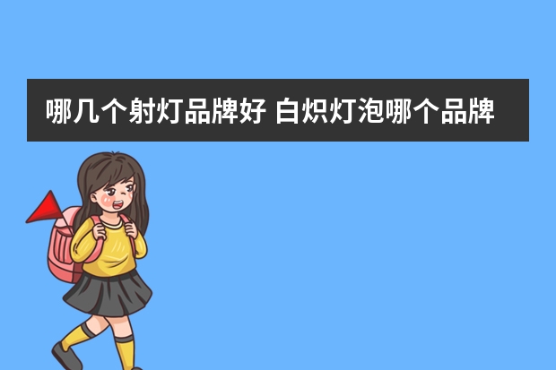 哪几个射灯品牌好 白炽灯泡哪个品牌好