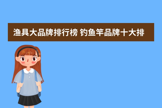 渔具大品牌排行榜 钓鱼竿品牌十大排名