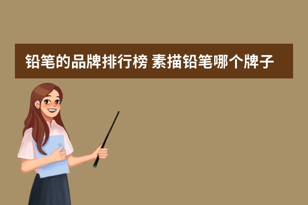 铅笔的品牌排行榜 素描铅笔哪个牌子好?求推荐。