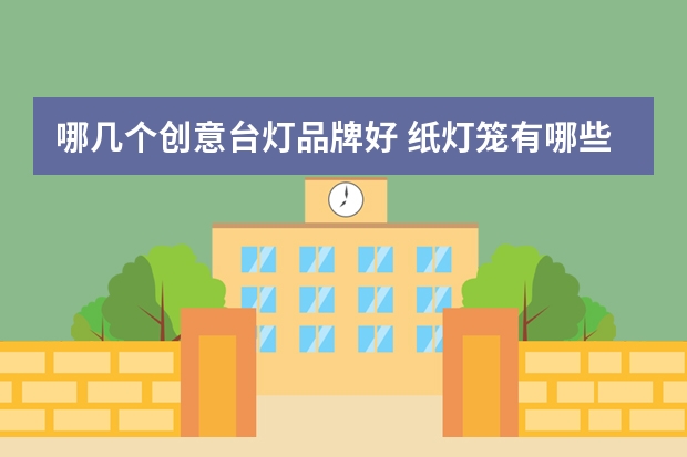哪几个创意台灯品牌好 纸灯笼有哪些牌子