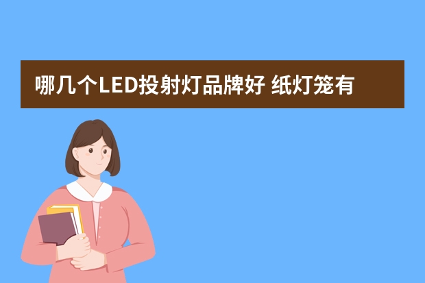哪几个LED投射灯品牌好 纸灯笼有哪些牌子