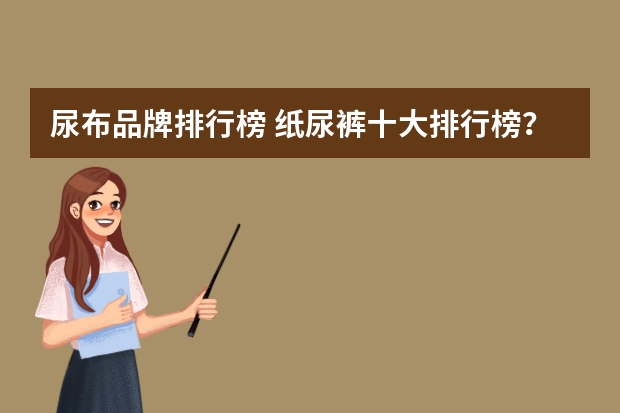 尿布品牌排行榜 纸尿裤十大排行榜？