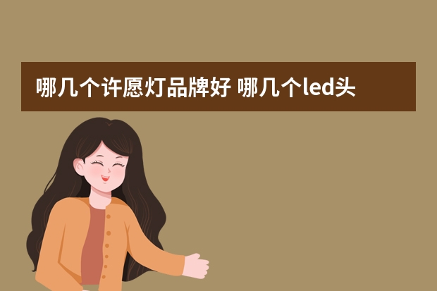 哪几个许愿灯品牌好 哪几个led头灯品牌好