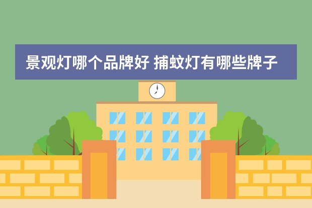 景观灯哪个品牌好 捕蚊灯有哪些牌子