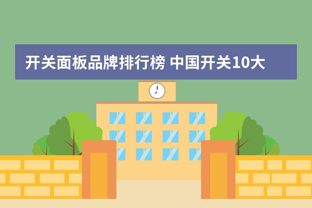 开关面板品牌排行榜 中国开关10大品牌排行榜是什么？