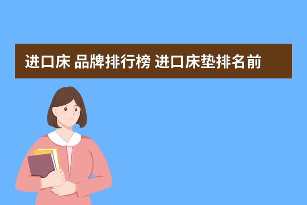 进口床 品牌排行榜 进口床垫排名前十名
