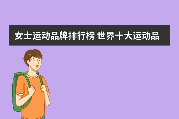 女士运动品牌排行榜 世界十大运动品牌？