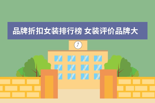 品牌折扣女装排行榜 女装评价品牌大全排行榜(中国女装十大畅销品牌是哪些)