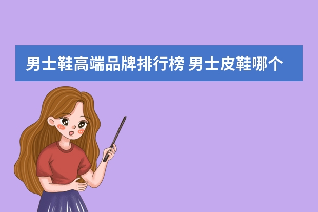 男士鞋高端品牌排行榜 男士皮鞋哪个品牌质量好