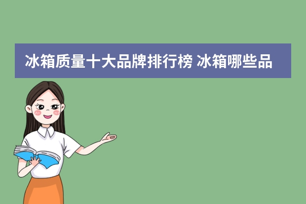 冰箱质量十大品牌排行榜 冰箱哪些品牌好？举例推荐介绍