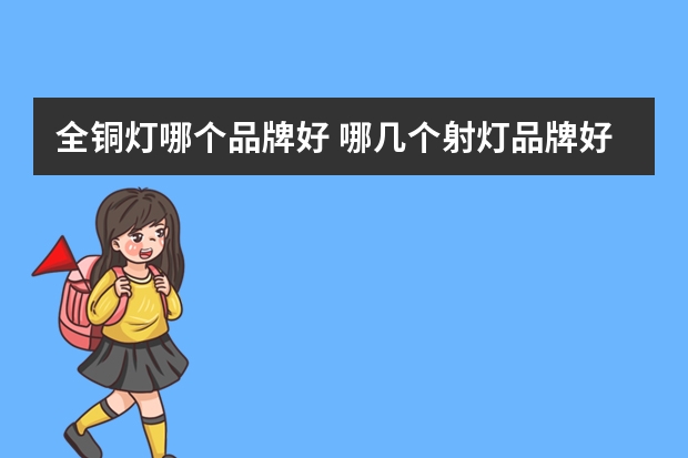 全铜灯哪个品牌好 哪几个射灯品牌好