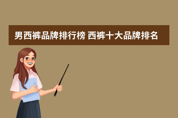 男西裤品牌排行榜 西裤十大品牌排名是什么呢？买什么牌子的西裤最好？