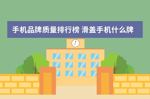 手机品牌质量排行榜 滑盖手机什么牌子好？滑盖手机十大品牌排行榜推荐(滑盖手机有哪些)