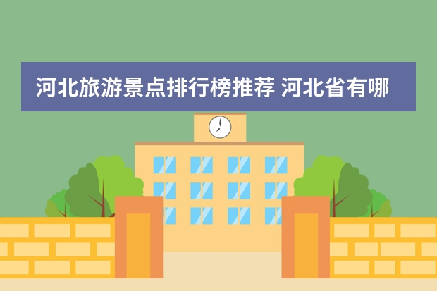 河北旅游景点排行榜推荐 河北省有哪些好玩的景点