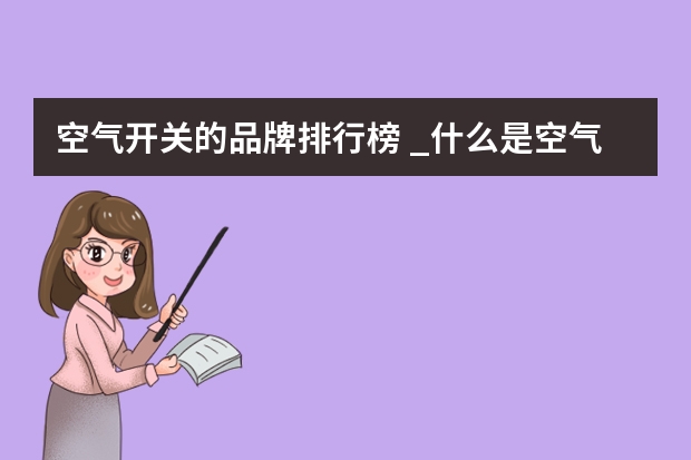 空气开关的品牌排行榜 _什么是空气开关空气开关哪些品牌排行