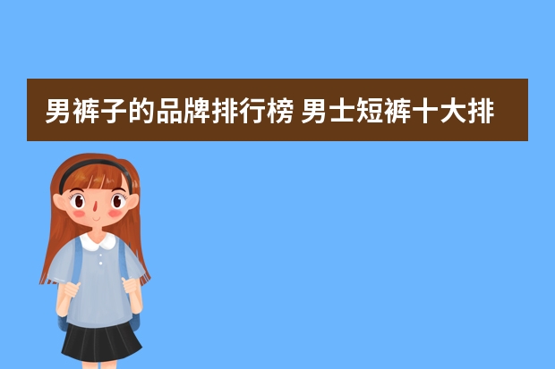 男裤子的品牌排行榜 男士短裤十大排名