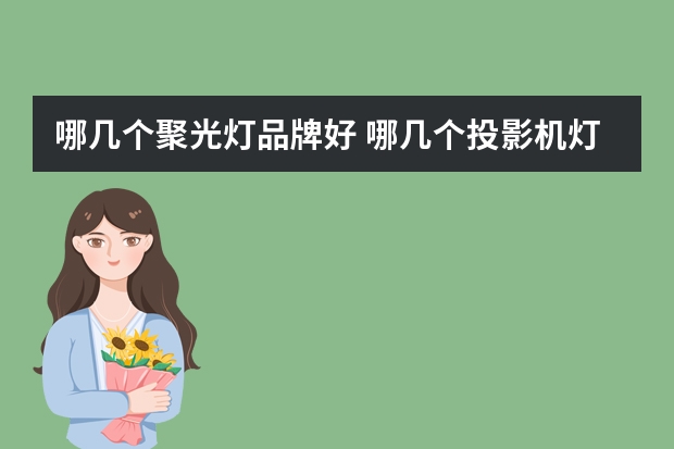 哪几个聚光灯品牌好 哪几个投影机灯泡品牌好