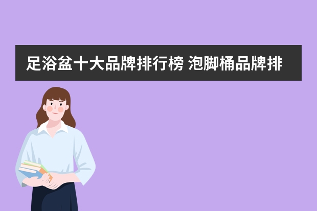 足浴盆十大品牌排行榜 泡脚桶品牌排行榜第一名