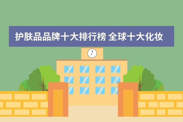 护肤品品牌十大排行榜 全球十大化妆品品牌