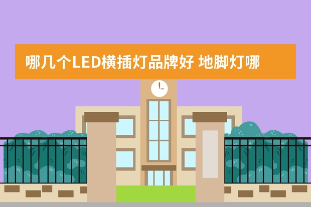 哪几个LED横插灯品牌好 地脚灯哪个品牌好