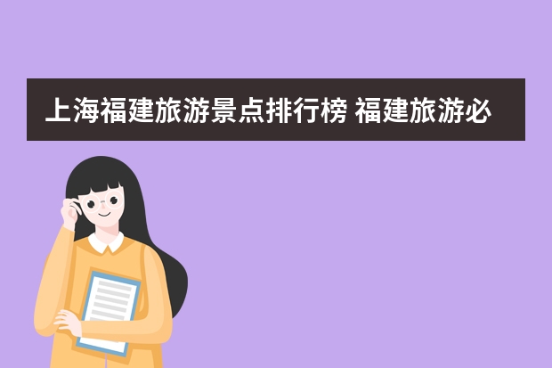 上海福建旅游景点排行榜 福建旅游必去十大景点