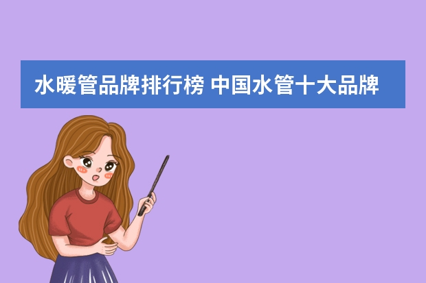 水暖管品牌排行榜 中国水管十大品牌