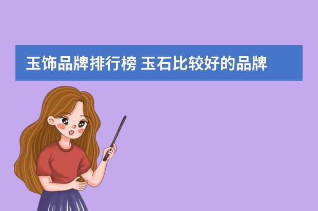 玉饰品牌排行榜 玉石比较好的品牌