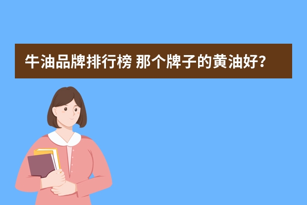 牛油品牌排行榜 那个牌子的黄油好？