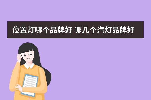 位置灯哪个品牌好 哪几个汽灯品牌好