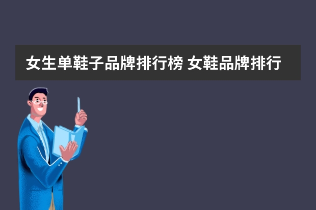 女生单鞋子品牌排行榜 女鞋品牌排行榜前50名