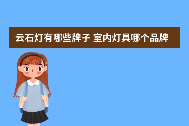 云石灯有哪些牌子 室内灯具哪个品牌好