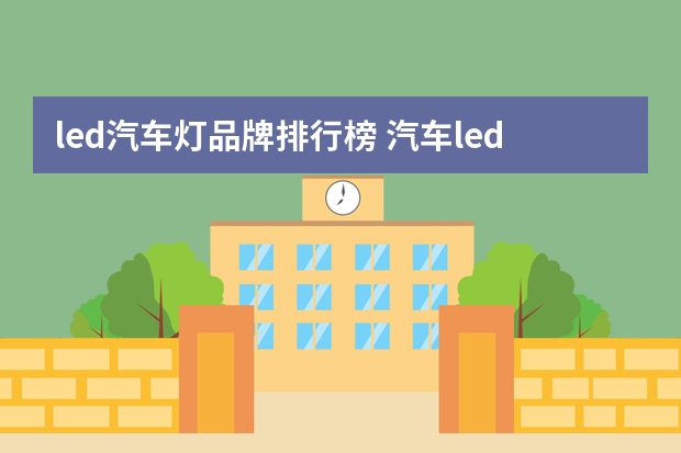 led汽车灯品牌排行榜 汽车led灯10大品牌