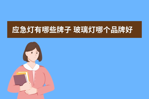 应急灯有哪些牌子 玻璃灯哪个品牌好