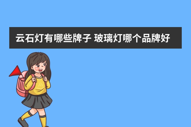 云石灯有哪些牌子 玻璃灯哪个品牌好