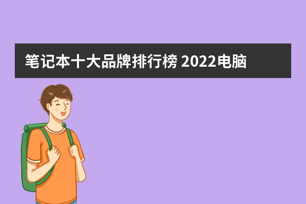 笔记本十大品牌排行榜 2022电脑排行榜笔记本前十名有哪些
