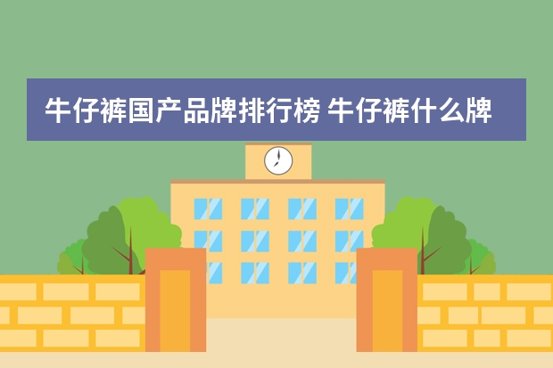 牛仔裤国产品牌排行榜 牛仔裤什么牌子好