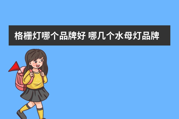 格栅灯哪个品牌好 哪几个水母灯品牌好