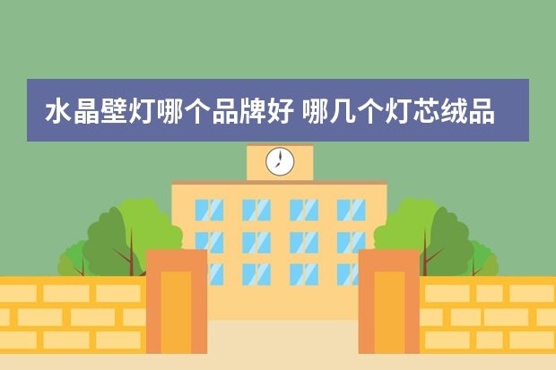 水晶壁灯哪个品牌好 哪几个灯芯绒品牌好