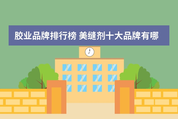 胶业品牌排行榜 美缝剂十大品牌有哪些？
