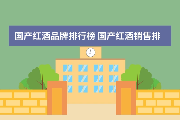 国产红酒品牌排行榜 国产红酒销售排行榜(国产红酒口感排行榜前十名)