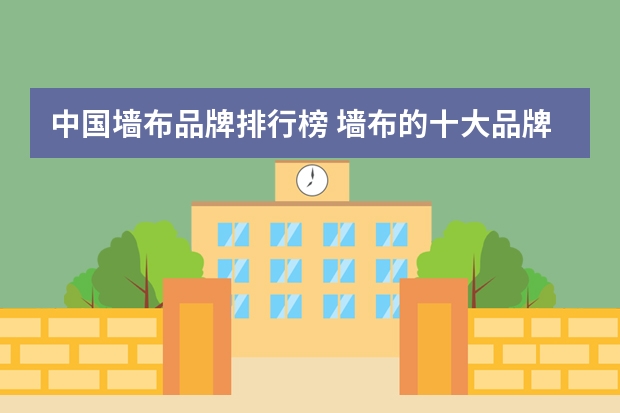 中国墙布品牌排行榜 墙布的十大品牌到底都有哪些