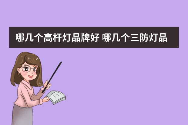 哪几个高杆灯品牌好 哪几个三防灯品牌好