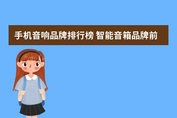 手机音响品牌排行榜 智能音箱品牌前十名纵览