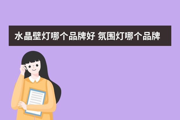 水晶壁灯哪个品牌好 氛围灯哪个品牌好