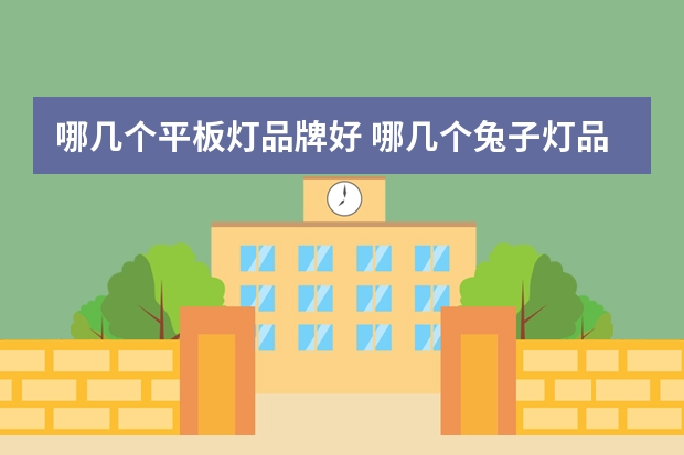 哪几个平板灯品牌好 哪几个兔子灯品牌好