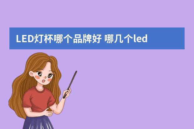 LED灯杯哪个品牌好 哪几个led格栅灯品牌好