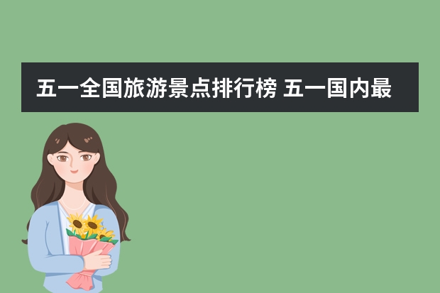 五一全国旅游景点排行榜 五一国内最适合去哪玩五一国内旅游景点推荐