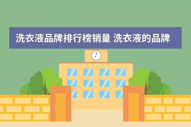 洗衣液品牌排行榜销量 洗衣液的品牌有哪些可以推荐使用