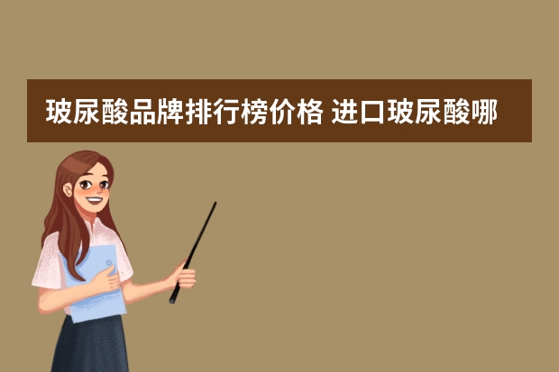 玻尿酸品牌排行榜价格 进口玻尿酸哪个牌子好？