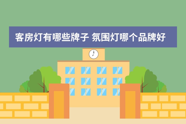 客房灯有哪些牌子 氛围灯哪个品牌好